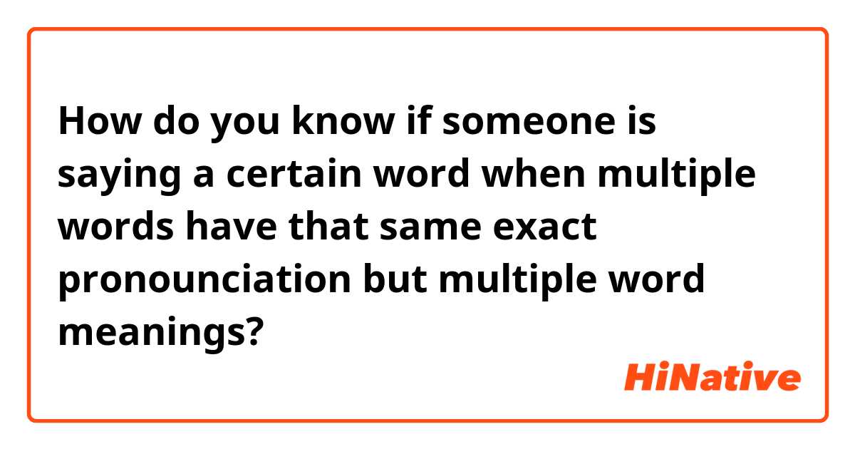 How do you know if someone is saying a certain word when multiple words have that same exact pronounciation but multiple word meanings?