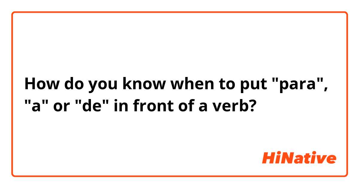 How do you know when to put "para", "a" or "de" in front of a verb?