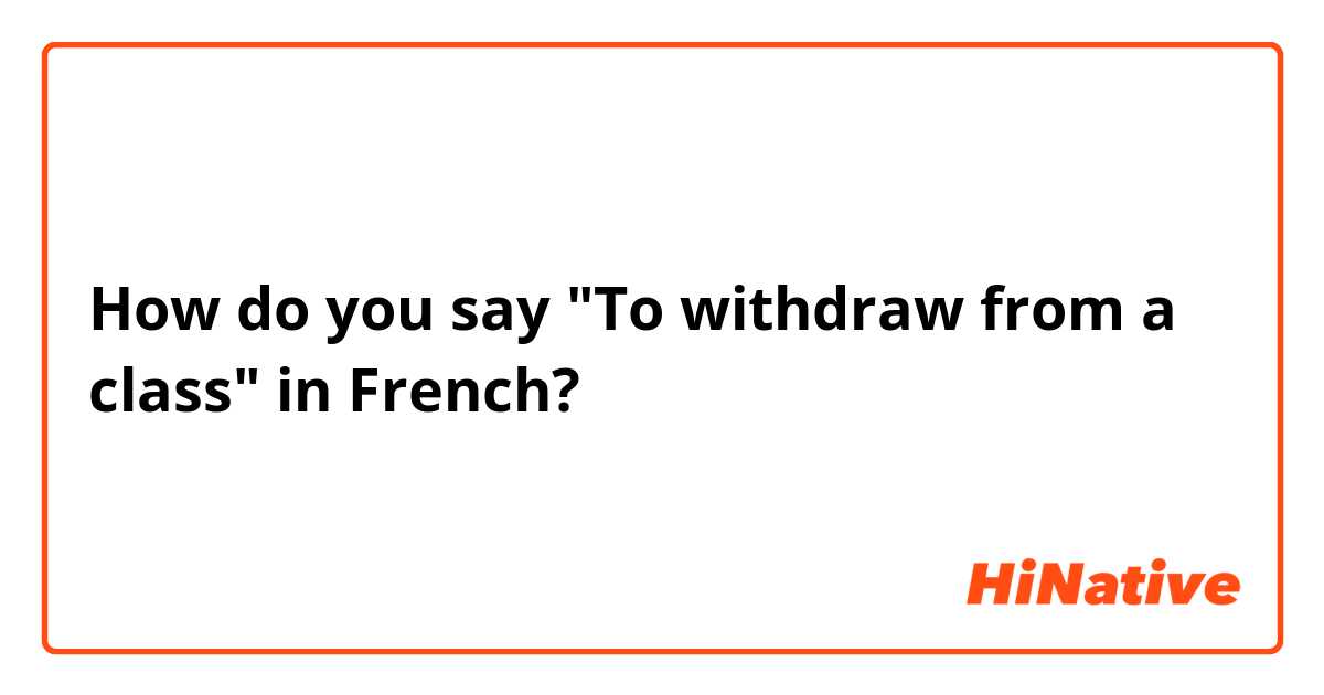How do you say "To withdraw from a class" in French?