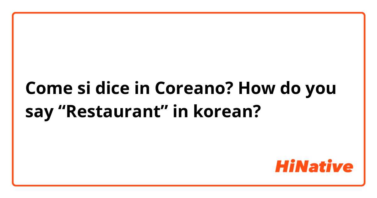 Come si dice in Coreano? How do you say “Restaurant” in korean?