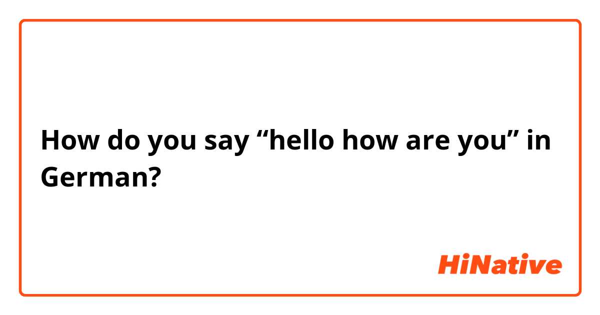 How do you say “hello how are you” in German?