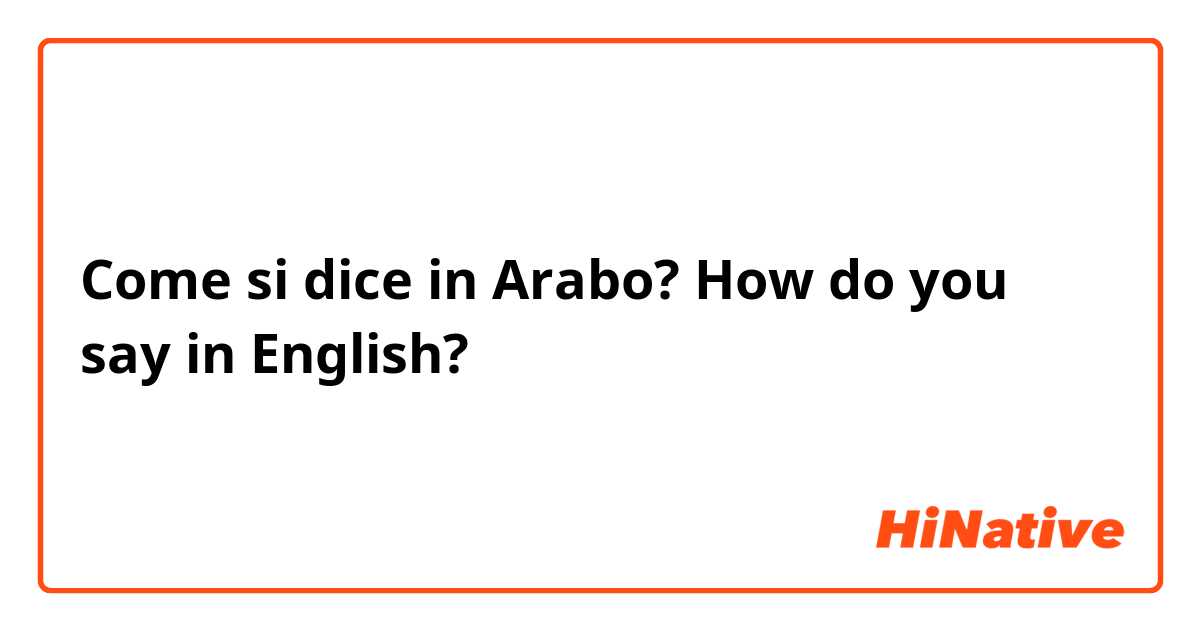 Come si dice in Arabo? How do you say in English?