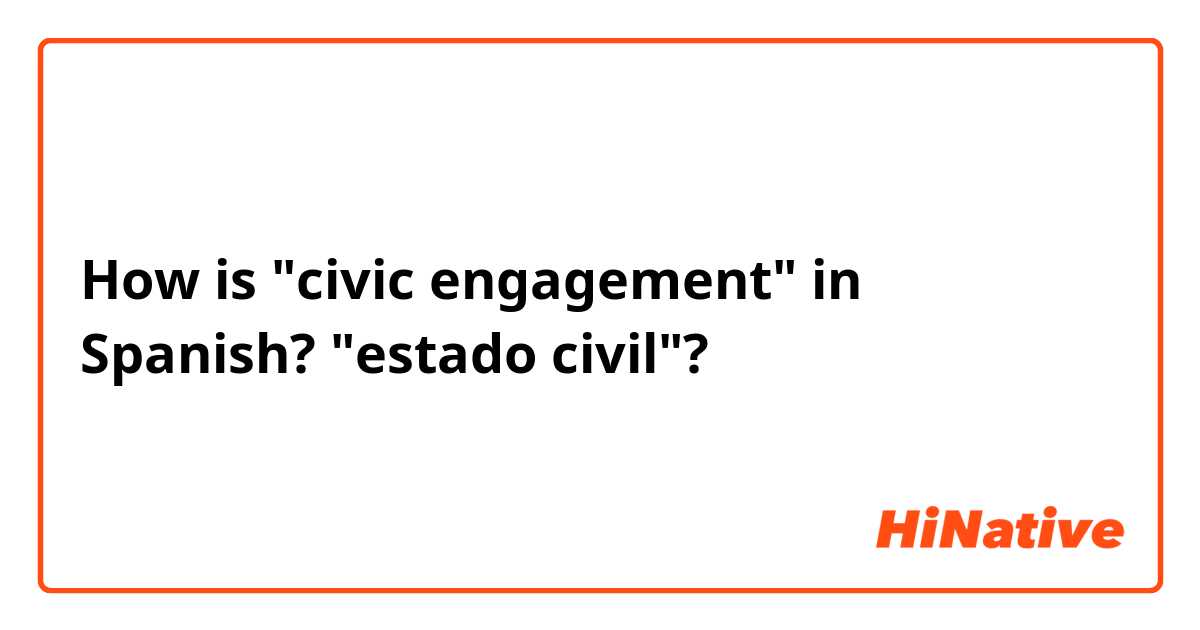 How is "civic engagement" in Spanish? "estado civil"?