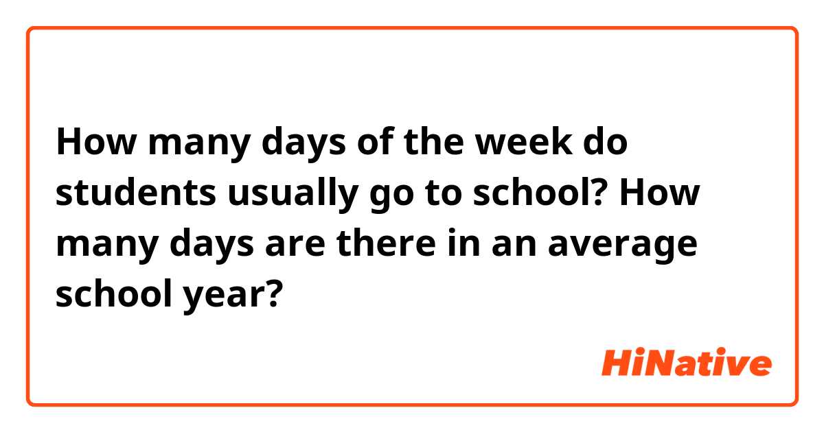 How many days of the week do students usually go to school? How many days are there in an average school year?