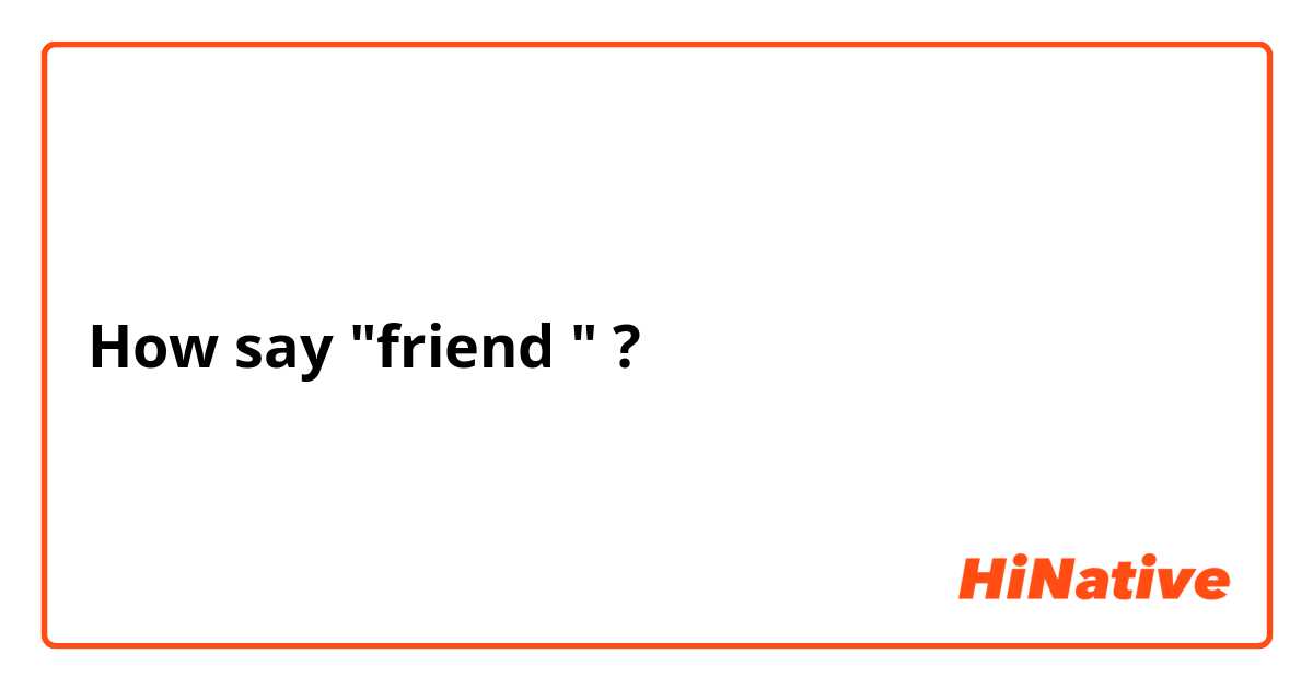 How say "friend " ?