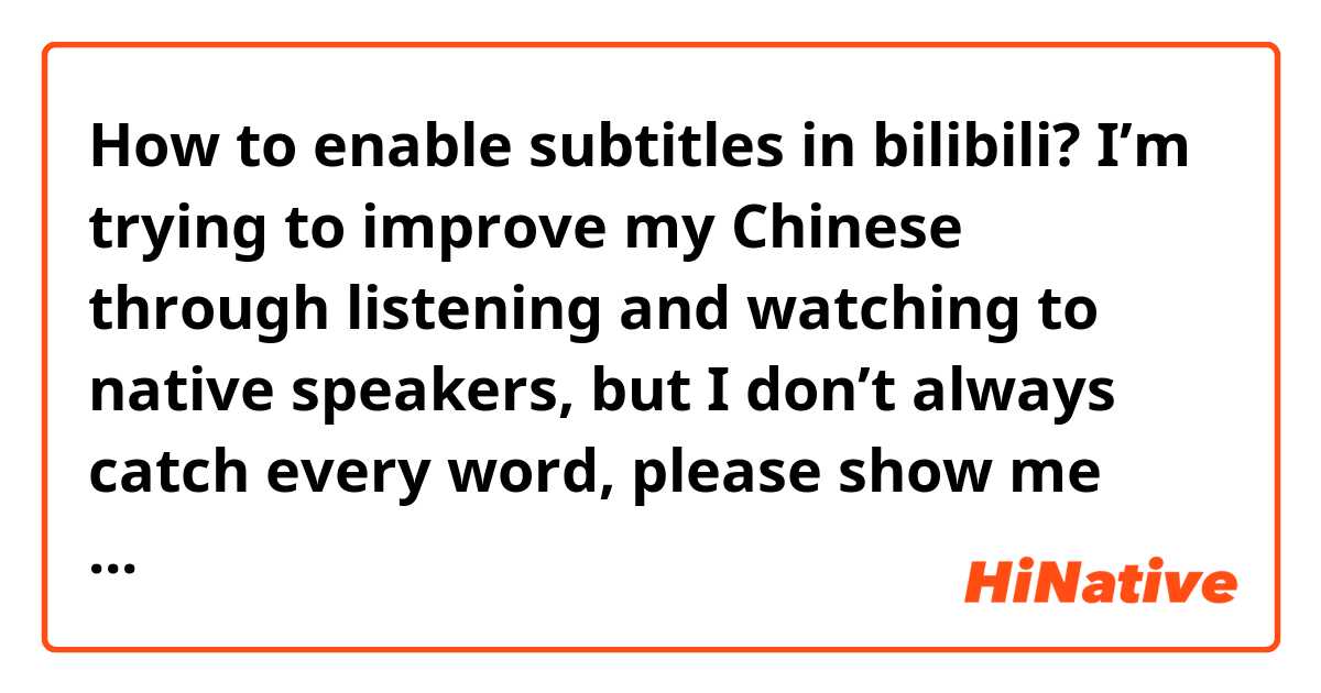 How to enable subtitles in bilibili? I’m trying to improve my Chinese through listening and watching to native speakers, but I don’t always catch every word, please show me how to generate captions on bilibili