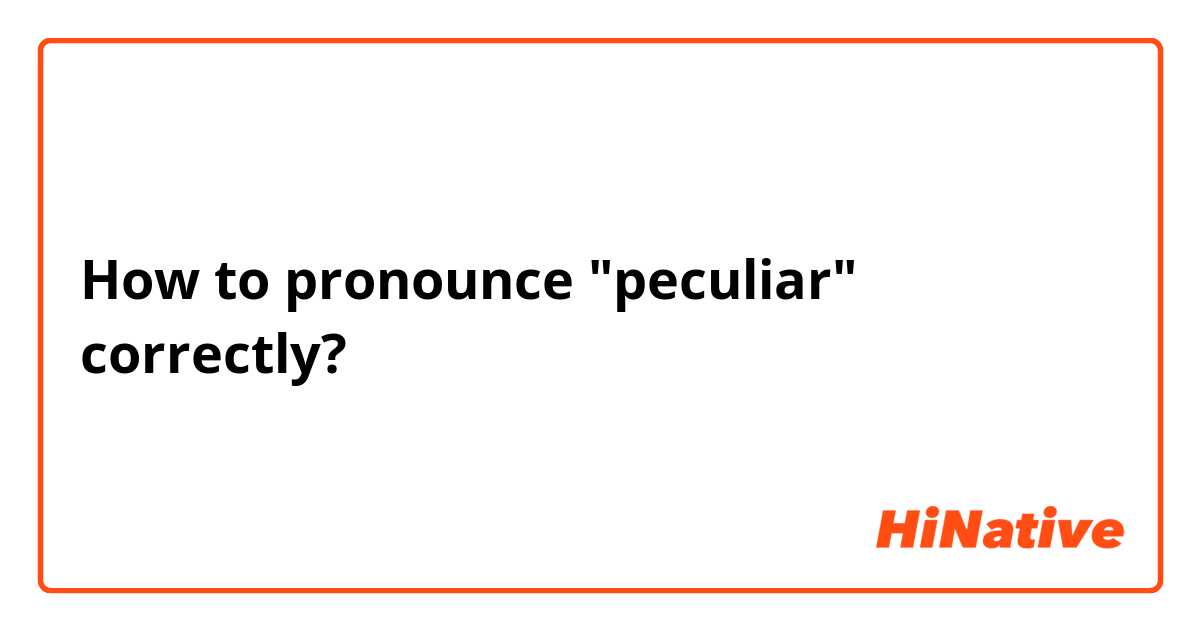 How to pronounce "peculiar" correctly?