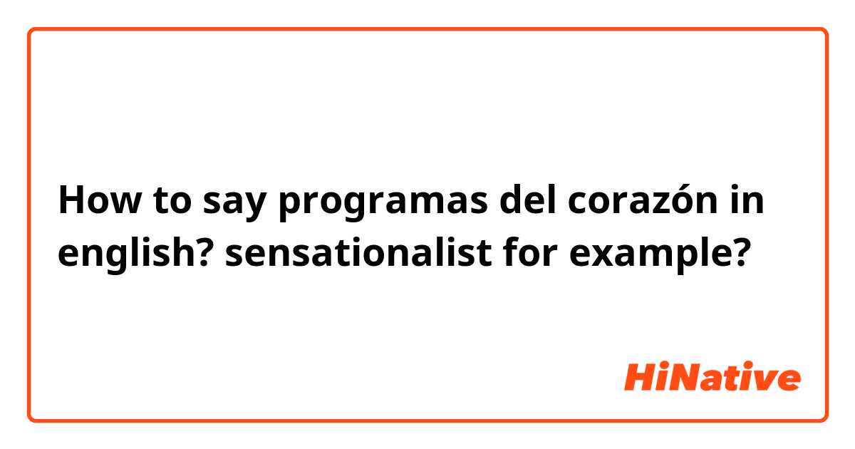 How to say programas del corazón in english? sensationalist for example?