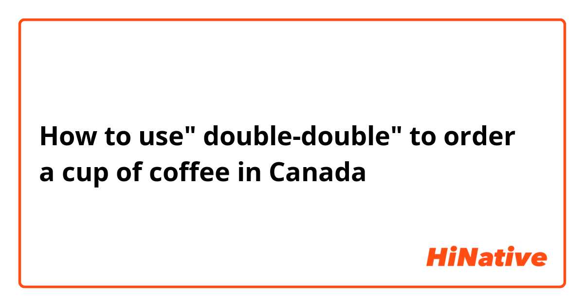 How to use" double-double" to order a cup of coffee in Canada