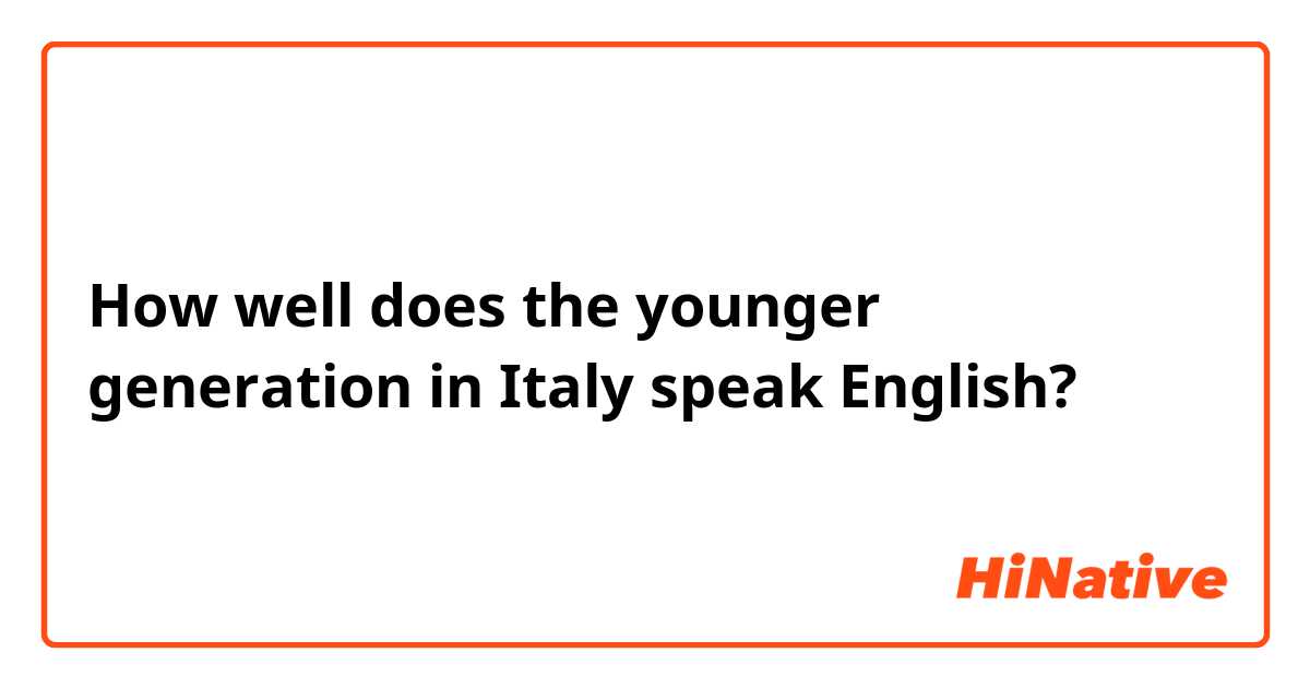 How well does the younger generation in Italy speak English? 