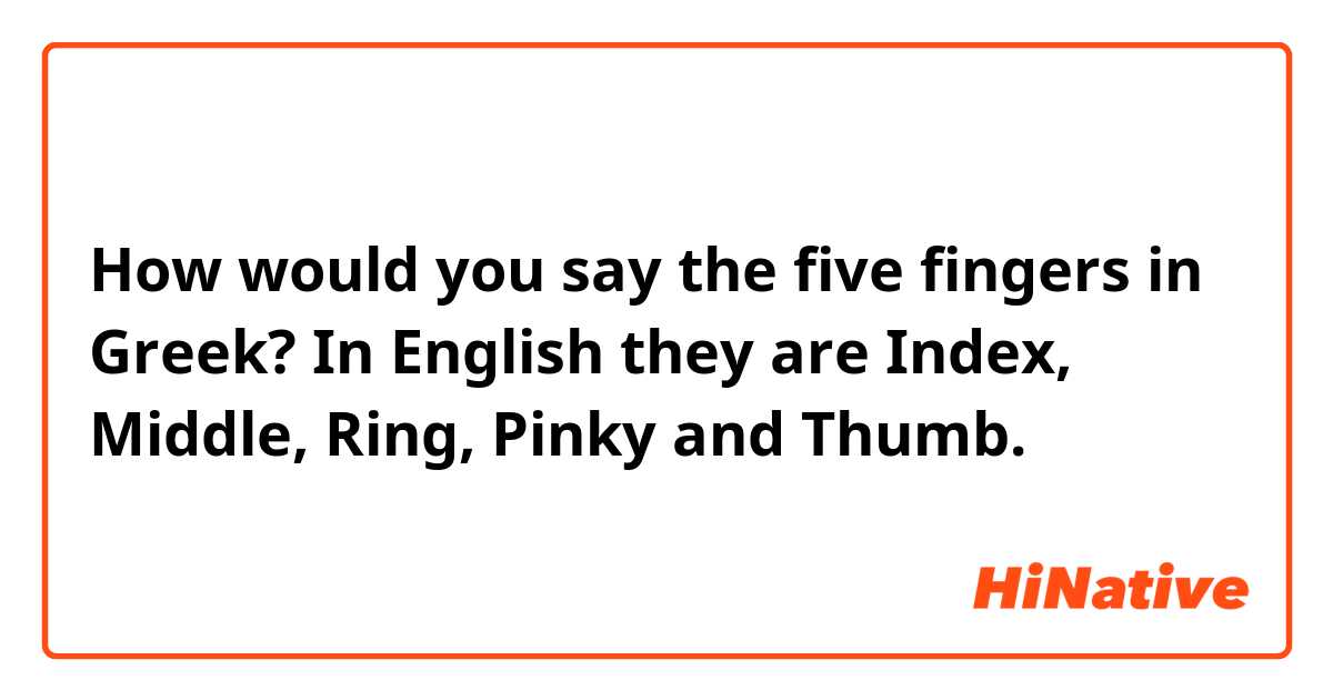 How would you say the five fingers in Greek? In English they are Index, Middle, Ring, Pinky and Thumb.