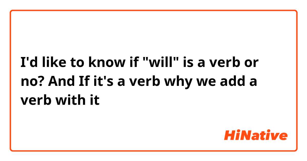 I'd like to know if "will" is a verb or no? And If it's a verb why we add a verb with it