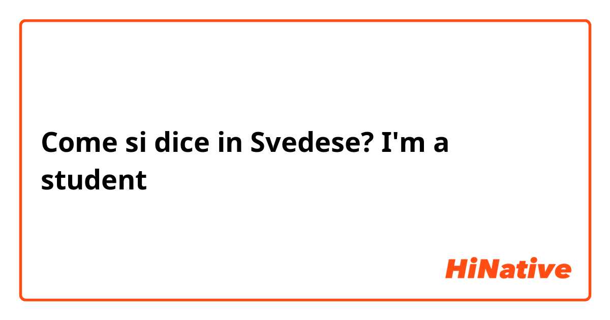 Come si dice in Svedese? I'm a student 