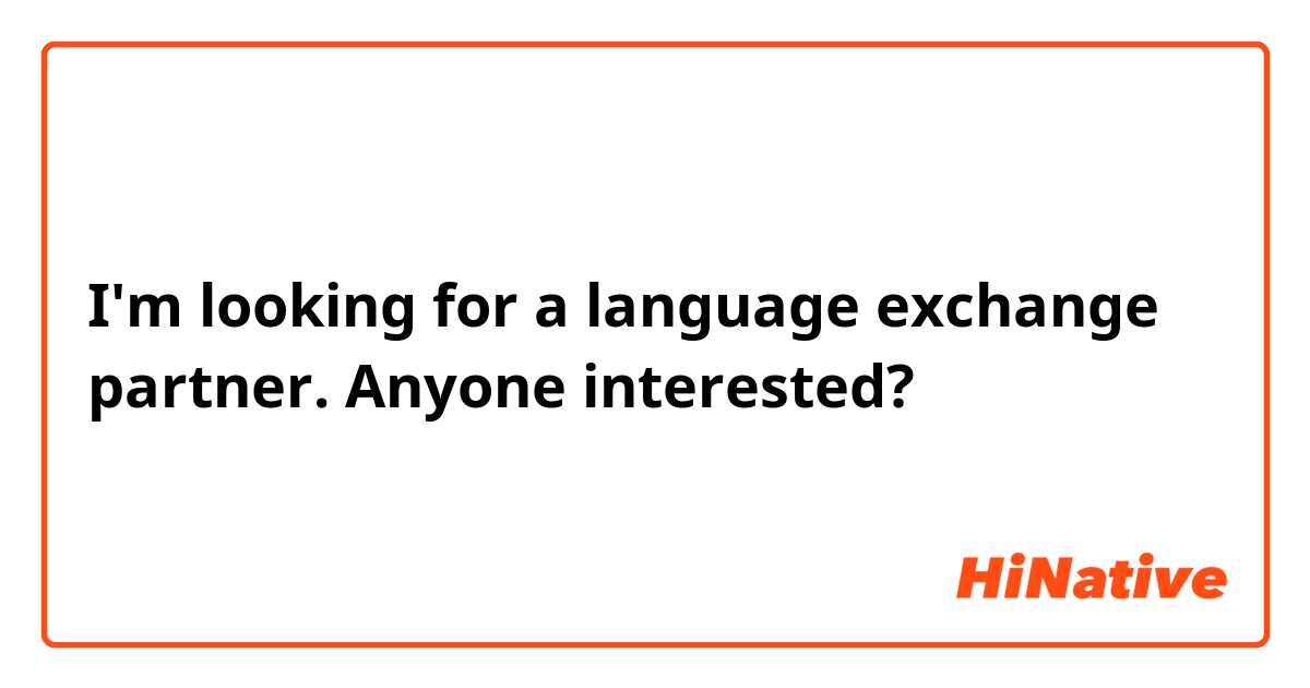 I'm looking for a language exchange partner. Anyone interested?
