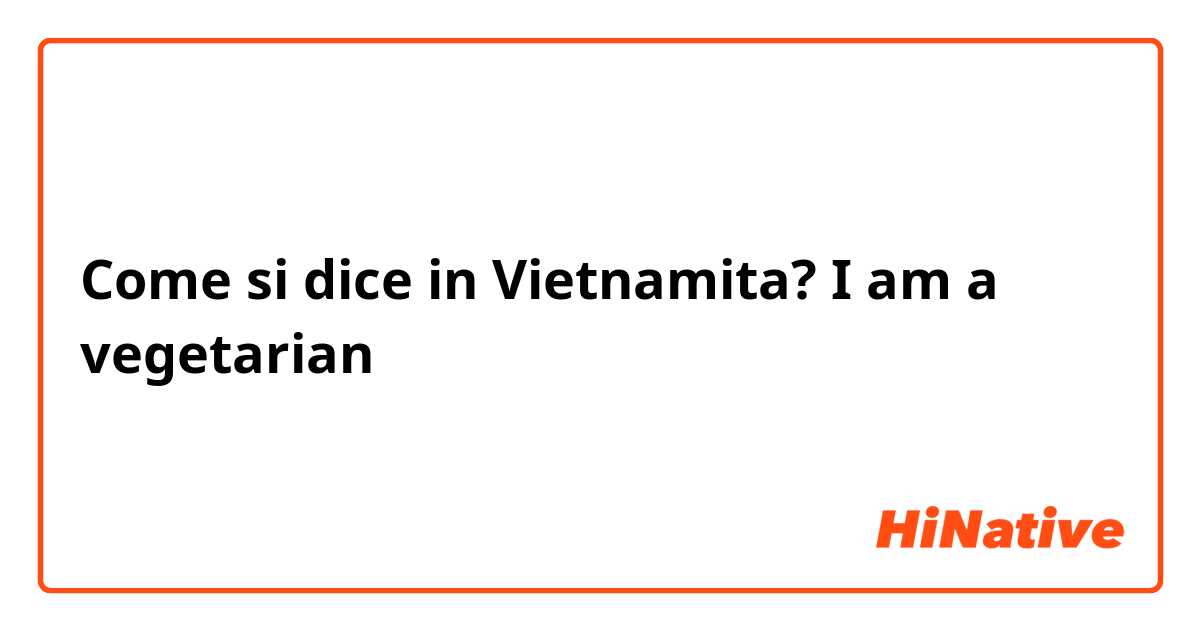 Come si dice in Vietnamita? I am a vegetarian
