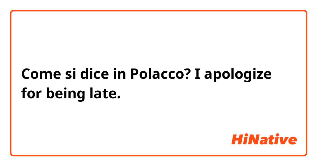 Come si dice in Polacco? I apologize for being late.