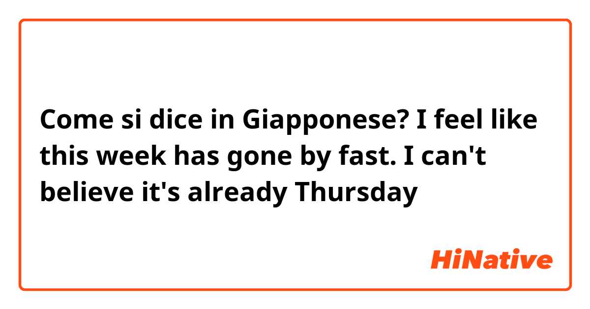 Come si dice in Giapponese? I feel like this week has gone by fast. I can't believe it's already Thursday