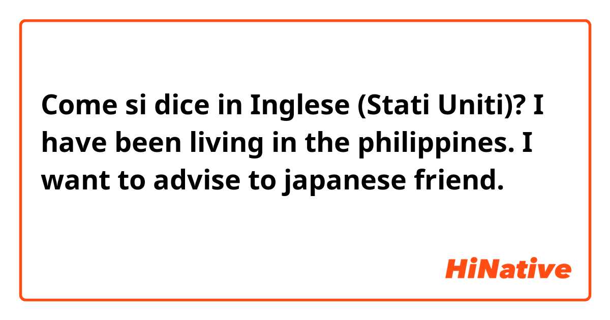 Come si dice in Inglese (Stati Uniti)? I have been living in the philippines. I want to advise to japanese friend.

治安の面からタクシーは乗らないほうがいい