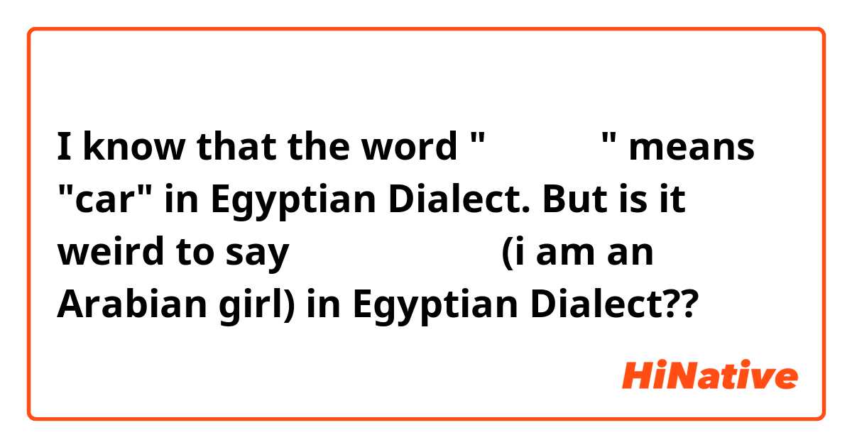 I know that the word "عربية" means "car" in Egyptian Dialect. But is it weird to say انا عربية (i am an Arabian girl) in Egyptian Dialect??