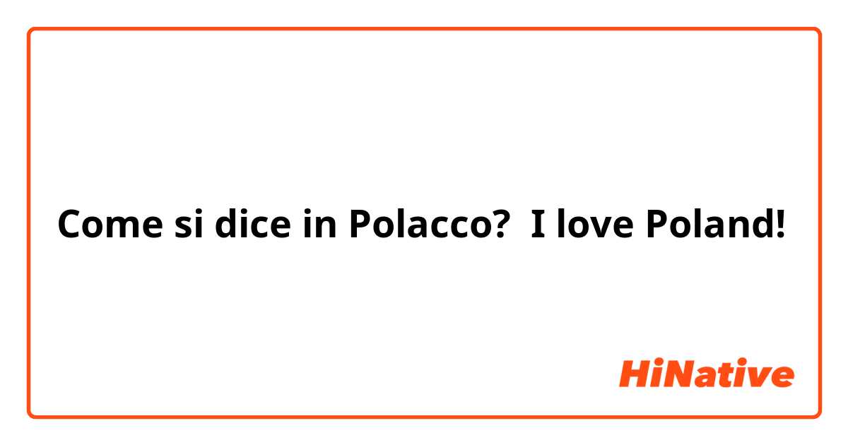 Come si dice in Polacco? I love Poland! 