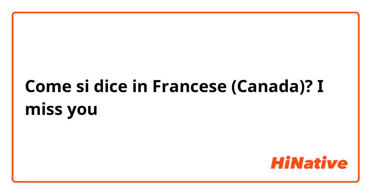 Come si dice in Francese (Canada)? I miss you