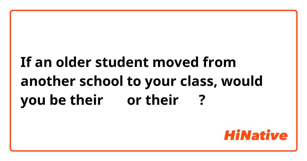 If an older student moved from another school to your class, would you be their 선배 or their 후배?