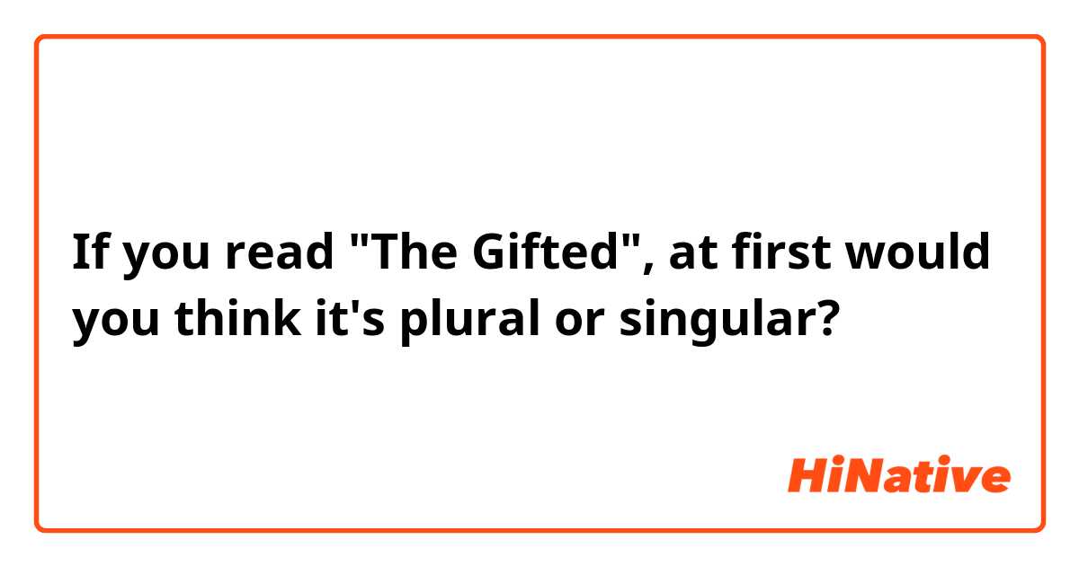 If you read "The Gifted", at first would you think it's plural or singular?