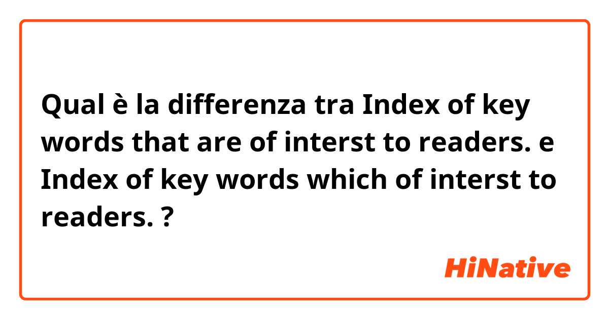 Qual è la differenza tra  Index of key words that are of interst to readers. e Index of key words which of interst to readers. ?