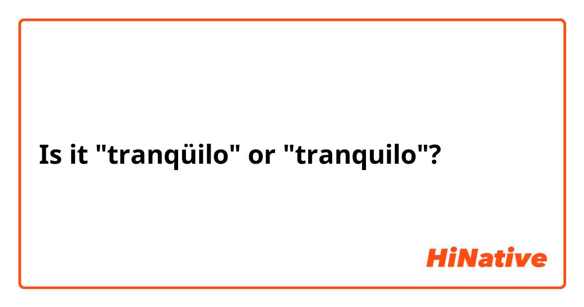 Is it "tranqüilo" or "tranquilo"?