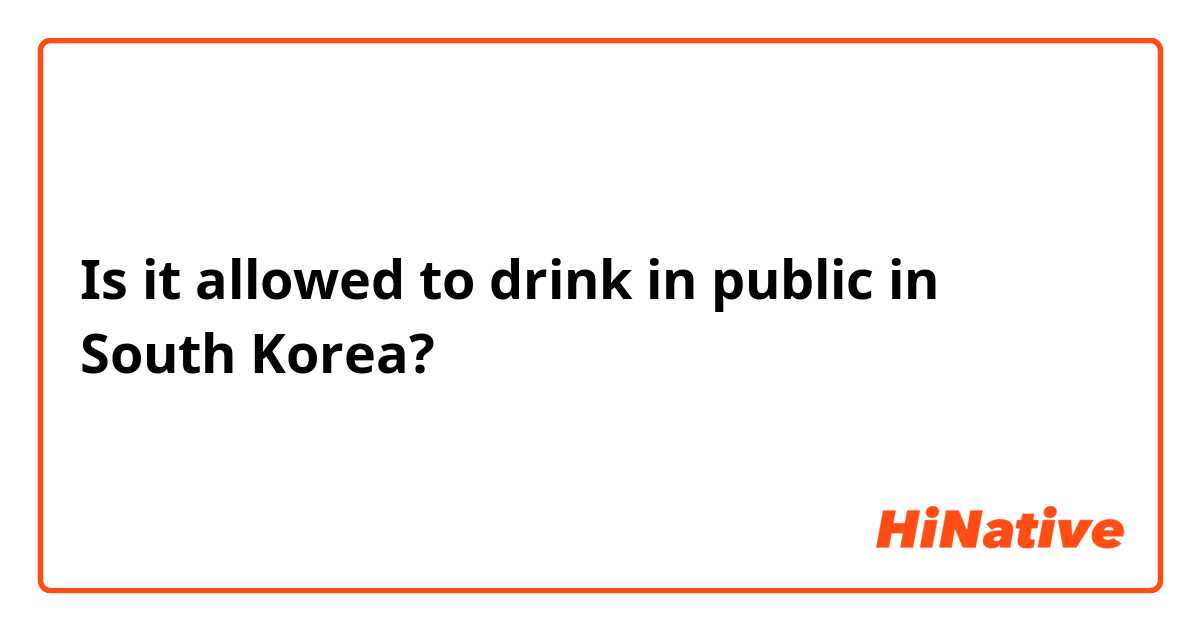 Is it allowed to drink in public in South Korea?