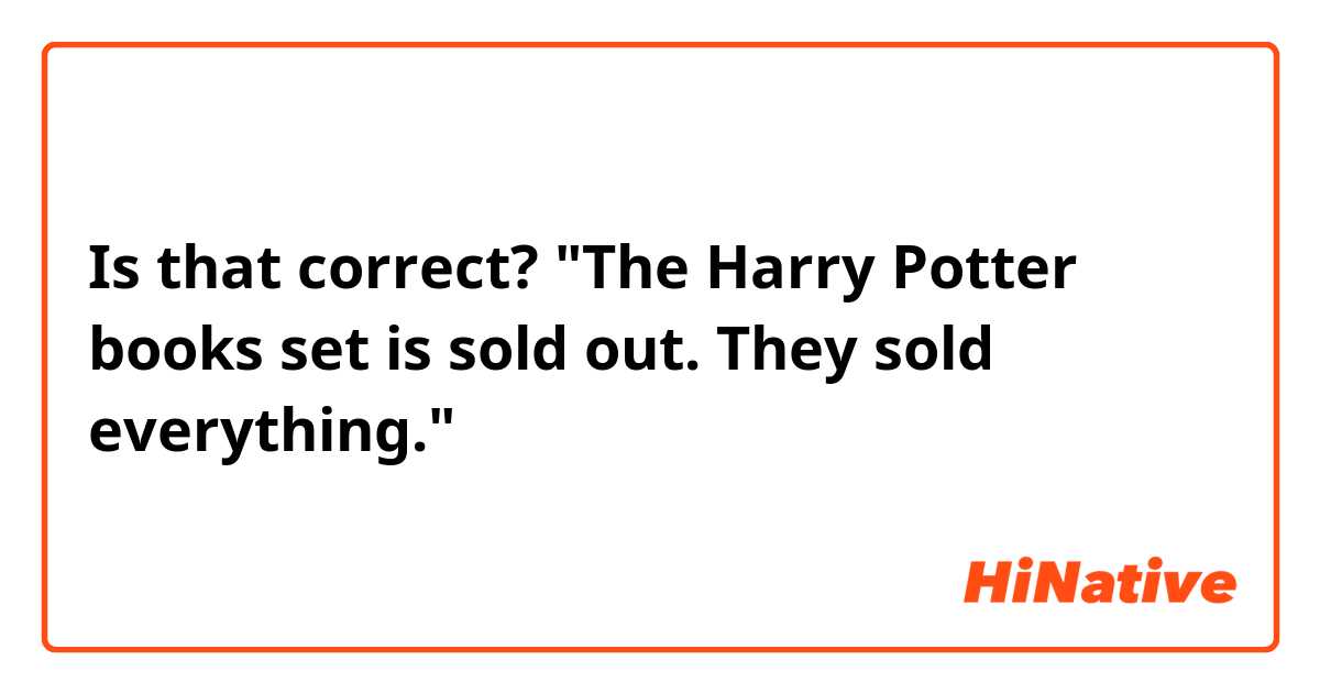 Is that correct?

"The Harry Potter books set is sold out. They sold everything." 