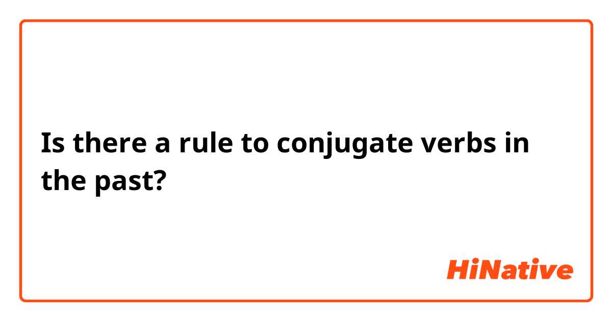 Is there a rule to conjugate verbs in the past? 