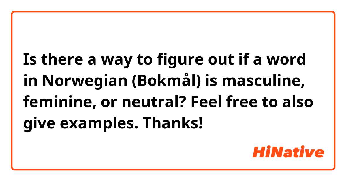 Is there a way to figure out if a word in Norwegian (Bokmål) is masculine, feminine, or neutral? Feel free to also give examples. Thanks!