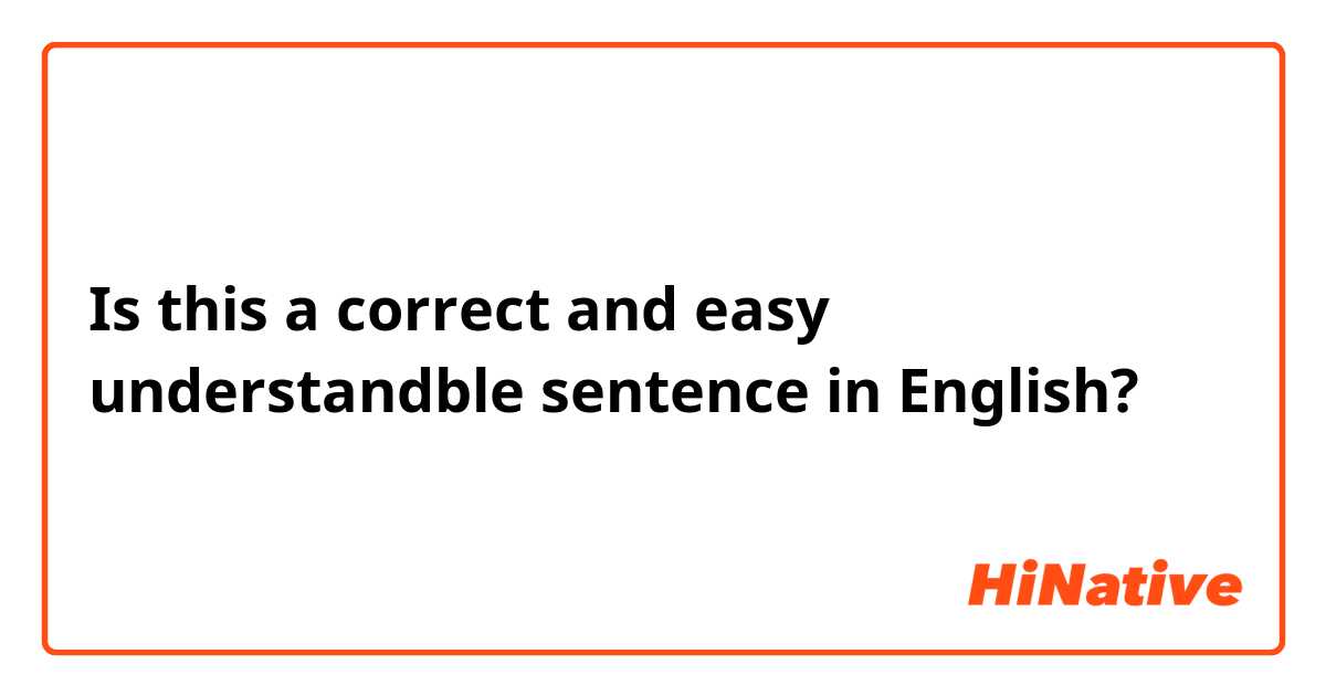 Is this a correct and easy understandble sentence in English?