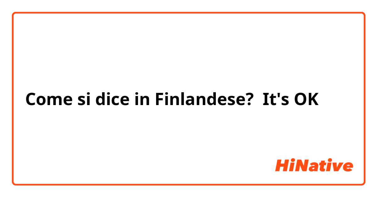 Come si dice in Finlandese? It's OK
