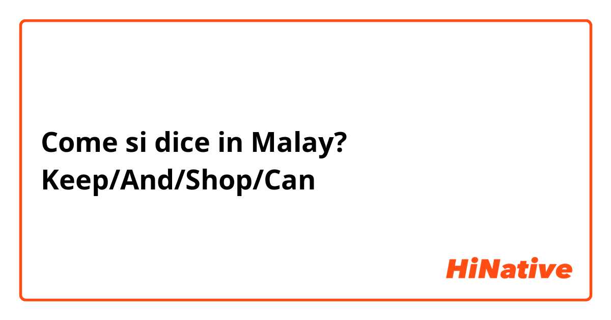 Come si dice in Malay? Keep/And/Shop/Can