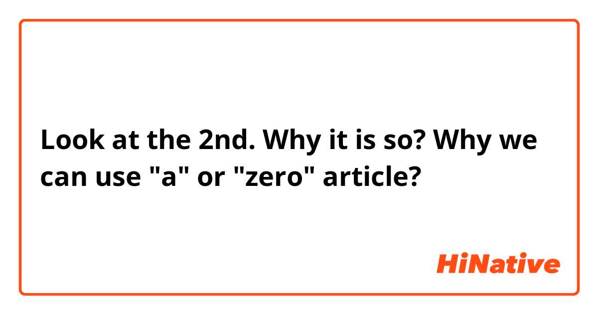 Look at the 2nd. Why it is so? Why we can use "a" or "zero" article?
