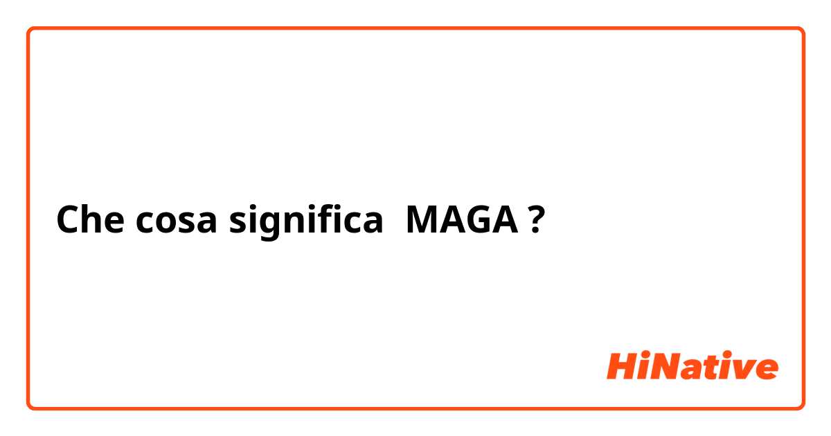 Che cosa significa MAGA?
