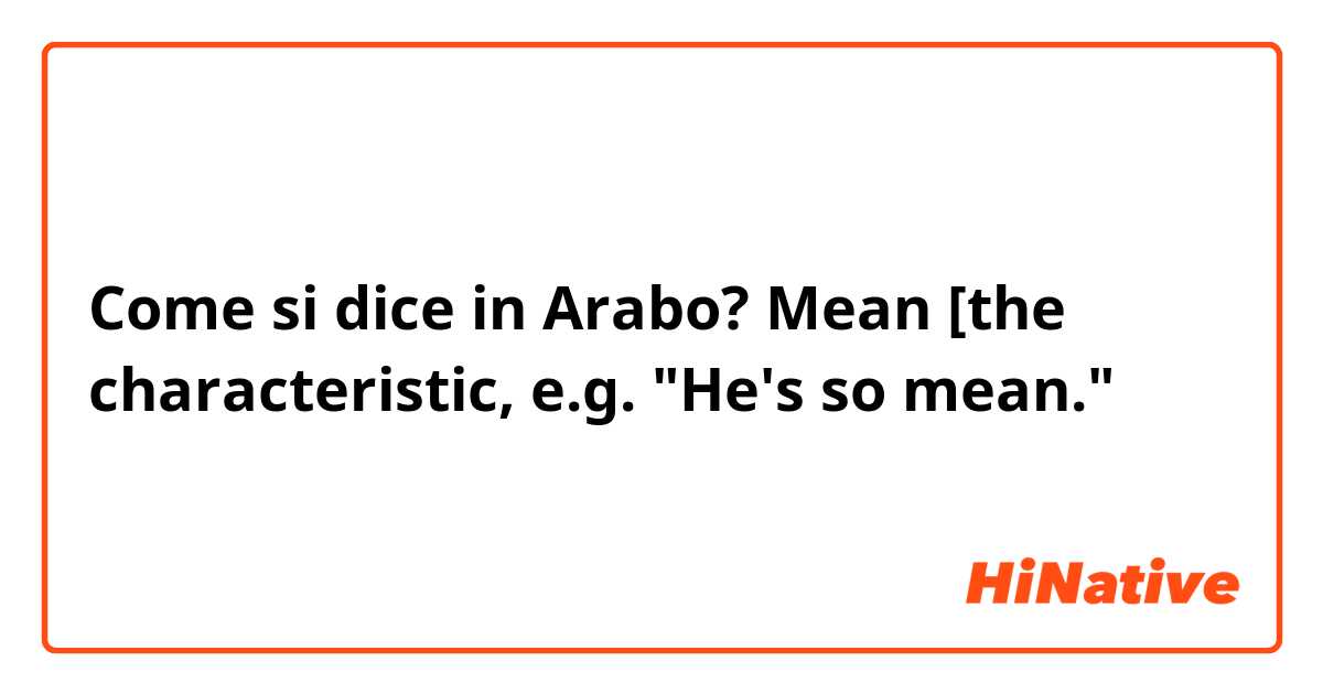 Come si dice in Arabo? Mean [the characteristic, e.g. "He's so mean."