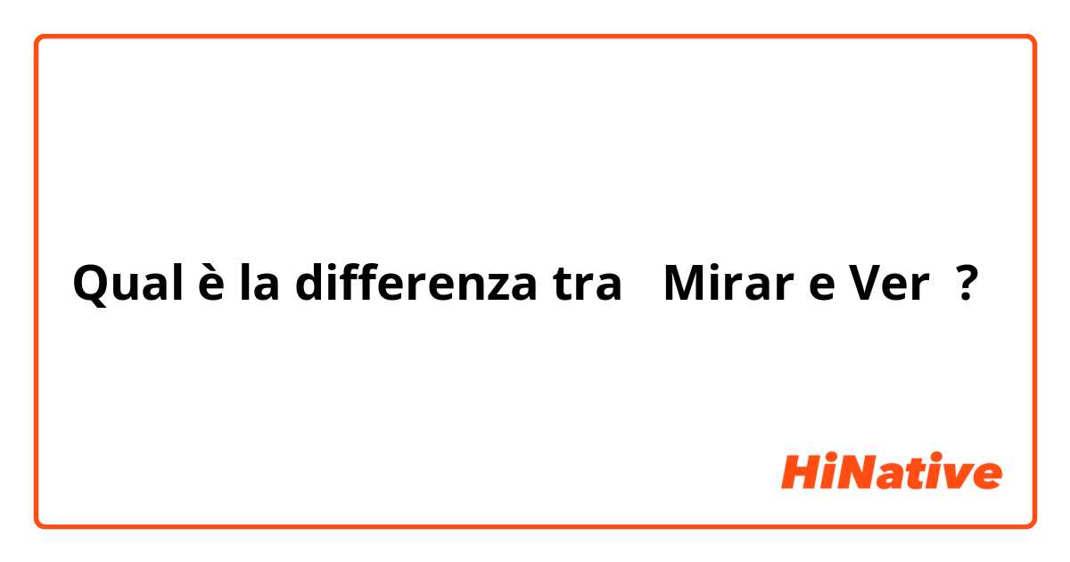 Qual è la differenza tra  Mirar e Ver ?