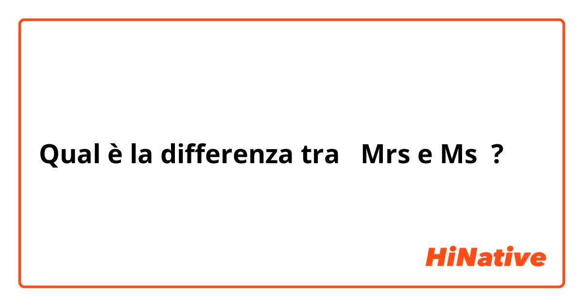 Qual è la differenza tra  Mrs e Ms ?