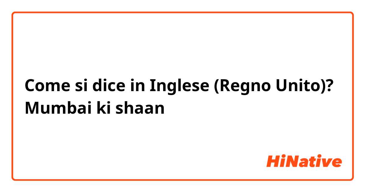 Come si dice in Inglese (Regno Unito)? Mumbai ki shaan