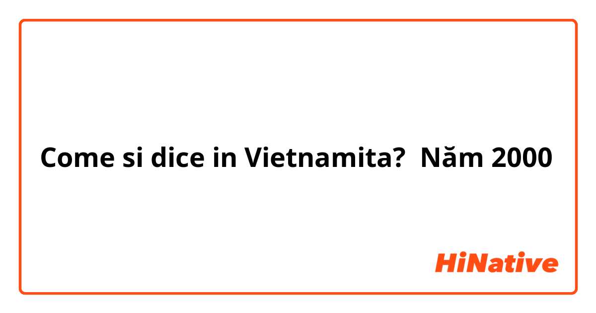 Come si dice in Vietnamita? Năm 2000