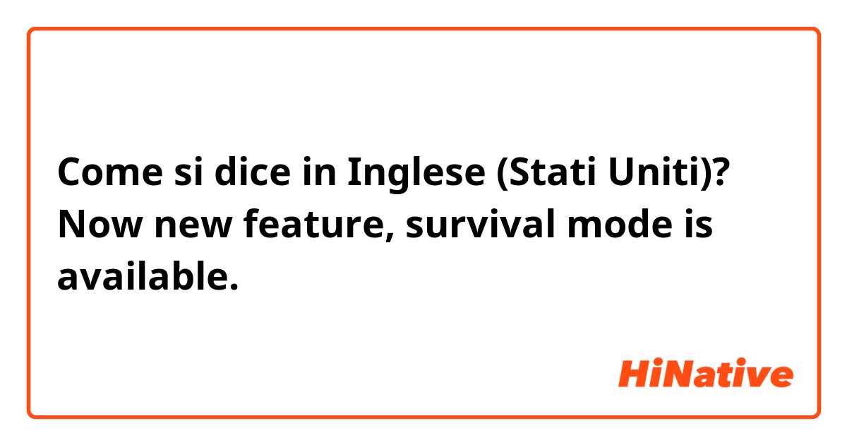 Come si dice in Inglese (Stati Uniti)? Now new feature, survival mode is available.