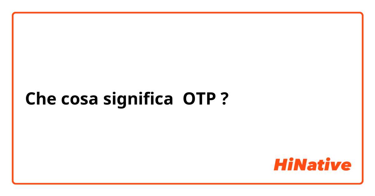 Che cosa significa OTP?