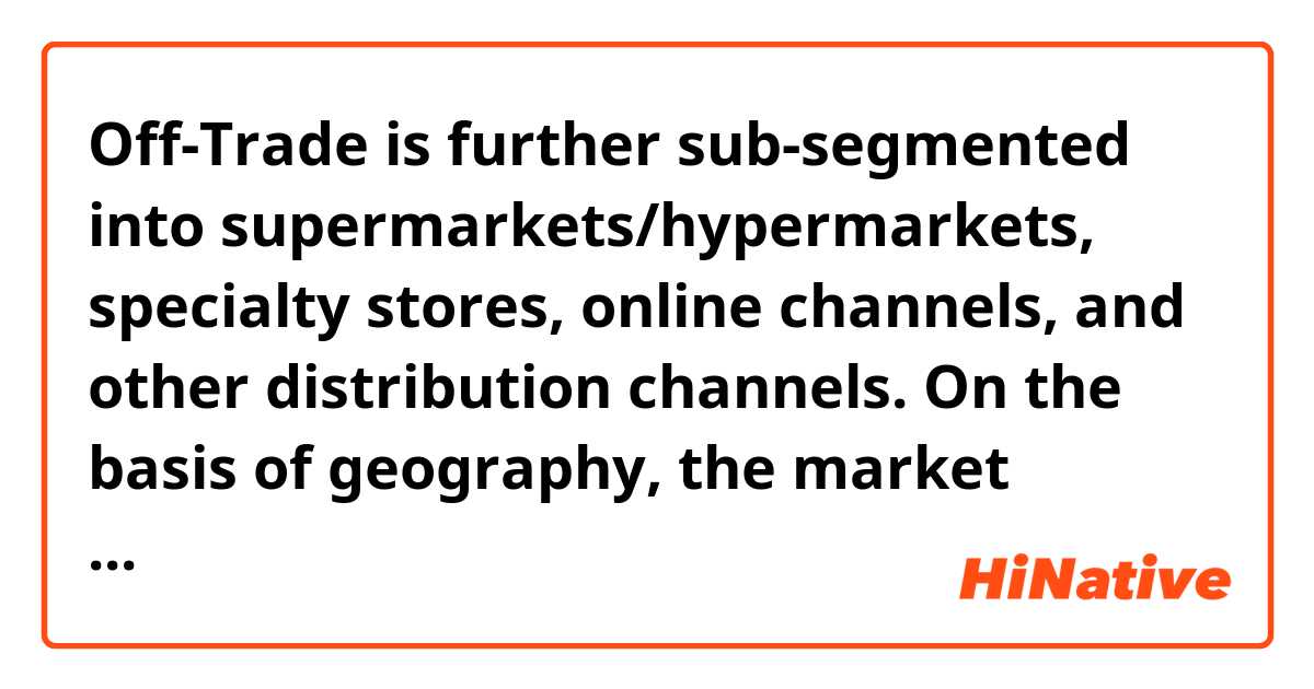Off-Trade is further sub-segmented into supermarkets/hypermarkets, specialty stores, online channels, and other distribution channels. On the basis of geography, the market covers topline numbers for the value of major countries of the regions North America, Europe, Asia-Pacific, Middle East & Africa, and South America.

Q. What does it mean  by "topline numbers for the value of major countries"?