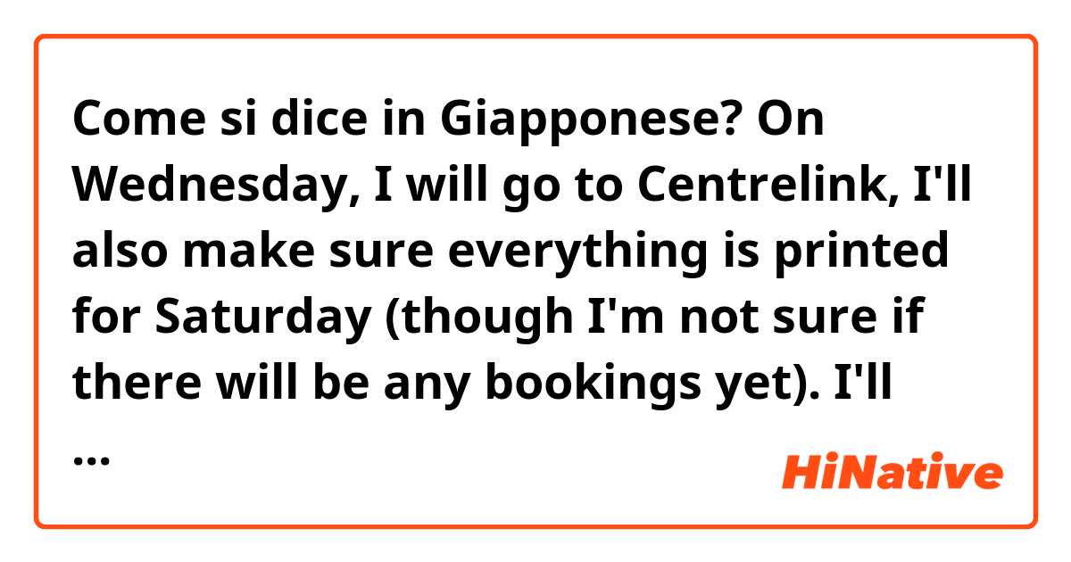 Come si dice in Giapponese? On Wednesday, I will go to Centrelink, I'll also make sure everything is printed for Saturday (though I'm not sure if there will be any bookings yet). I'll probably also prepare for a d&d one-shot on Thursday. Ah other than that, I'm probably relaxing.