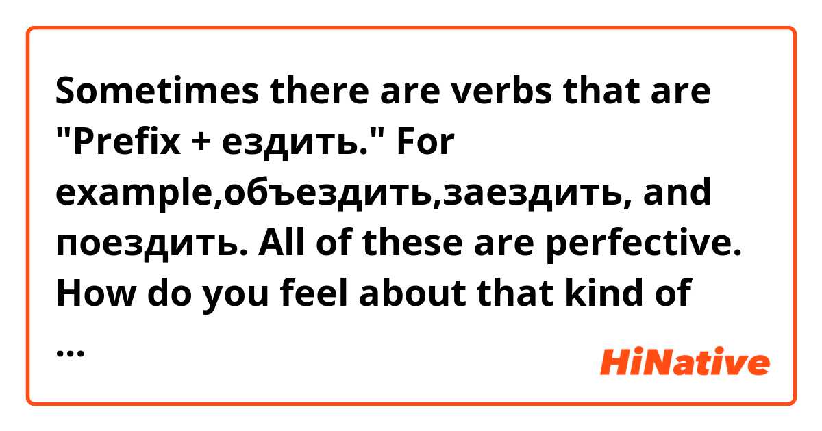 Sometimes there are verbs that are "Prefix + ездить." For example,объездить,заездить, and поездить. All of these are perfective.
How do you feel about that kind of verbs? Are these old words?