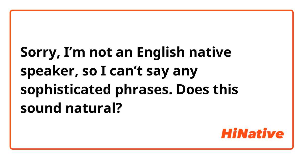 Sorry, I’m not an English native speaker, so I can’t say any sophisticated phrases.
Does this sound natural? 