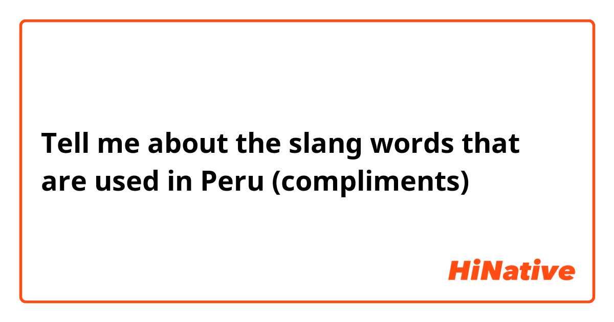 Tell me about the slang words that are used in Peru (compliments)
